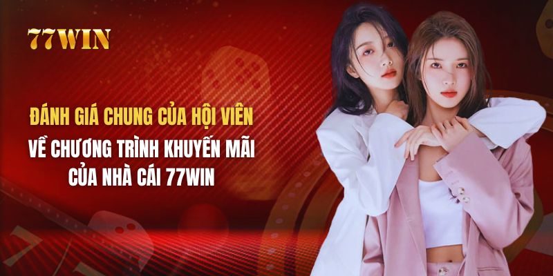 Đánh giá chung của hội viên về các chương trình khuyến mãi 77WIN