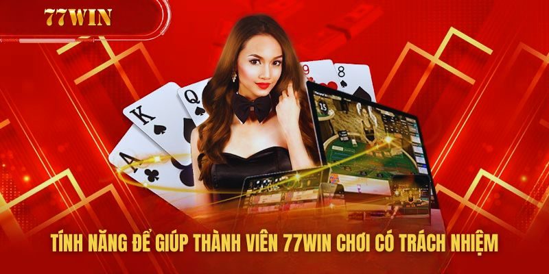 Tính năng giúp hội viên 77win chơi có trách nhiệm